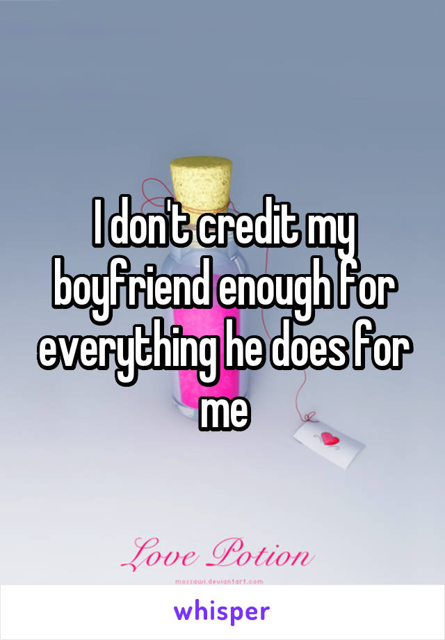 I don't credit my boyfriend enough for everything he does for me