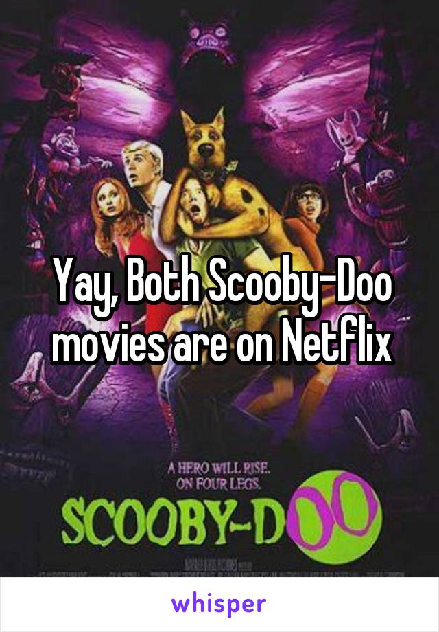 Yay, Both Scooby-Doo movies are on Netflix