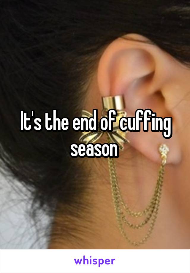 It's the end of cuffing season 
