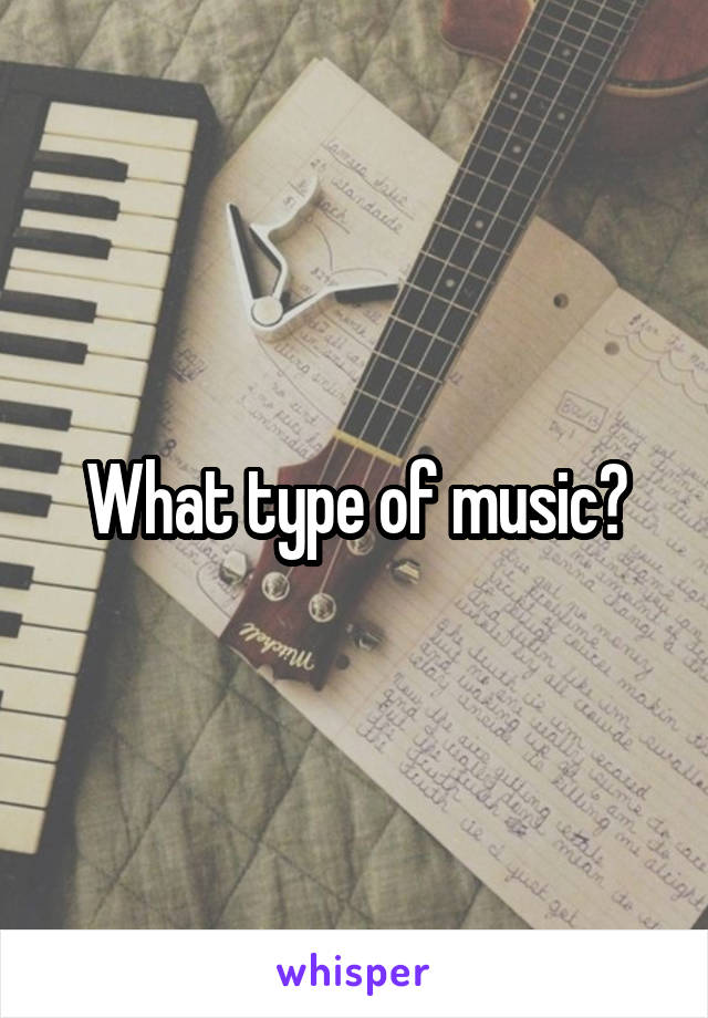 What type of music?