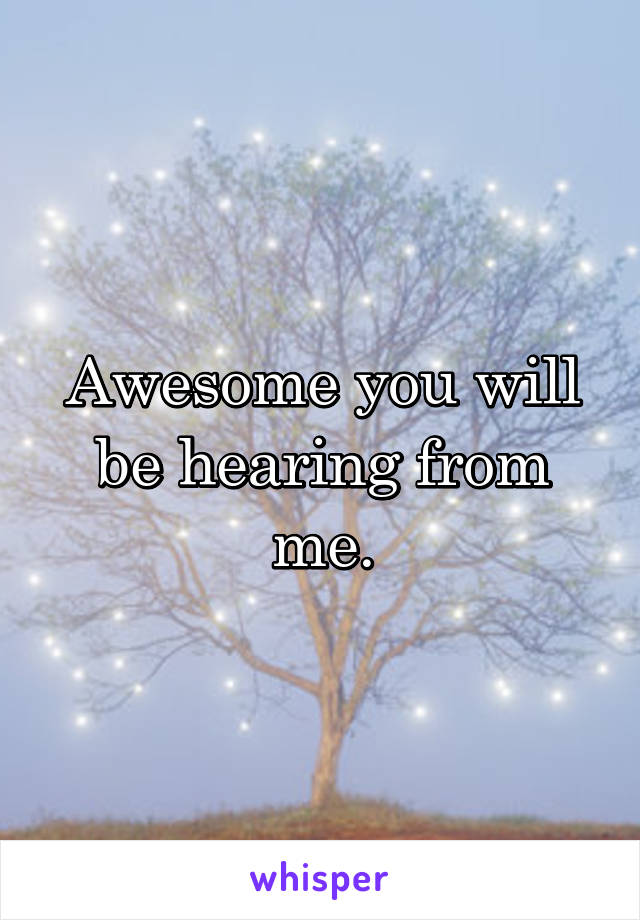 Awesome you will be hearing from me.