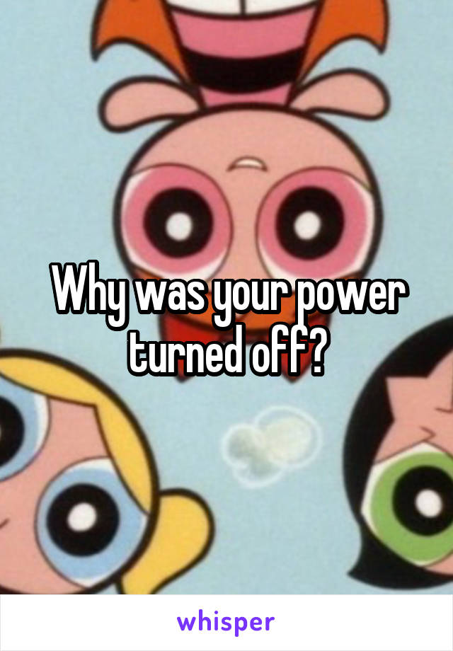 Why was your power turned off?