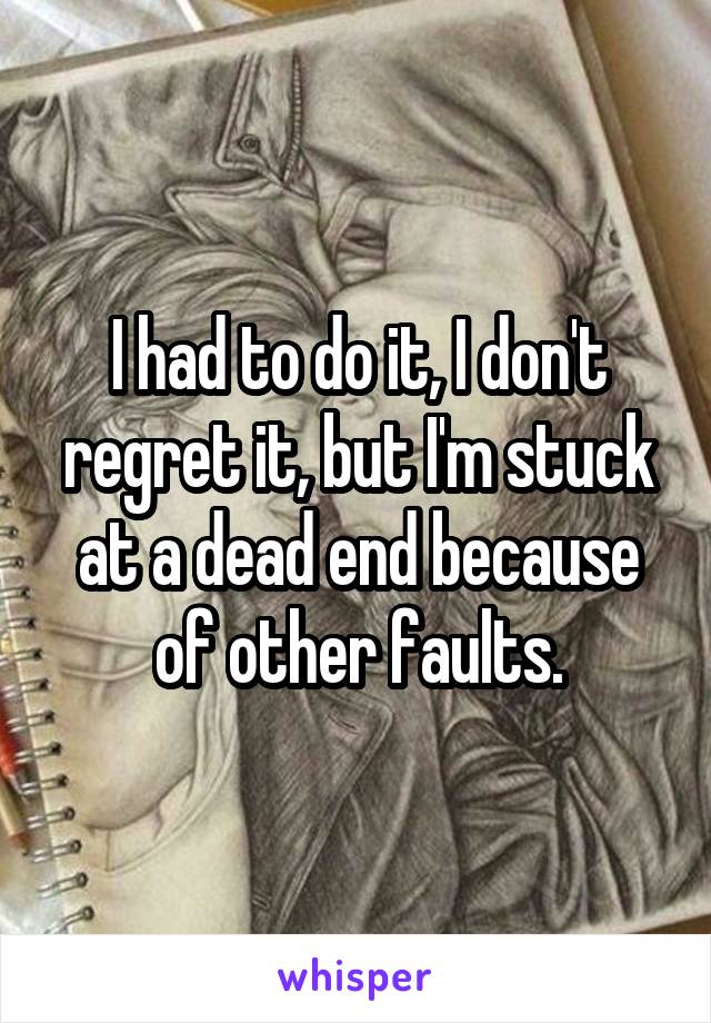 I had to do it, I don't regret it, but I'm stuck at a dead end because of other faults.