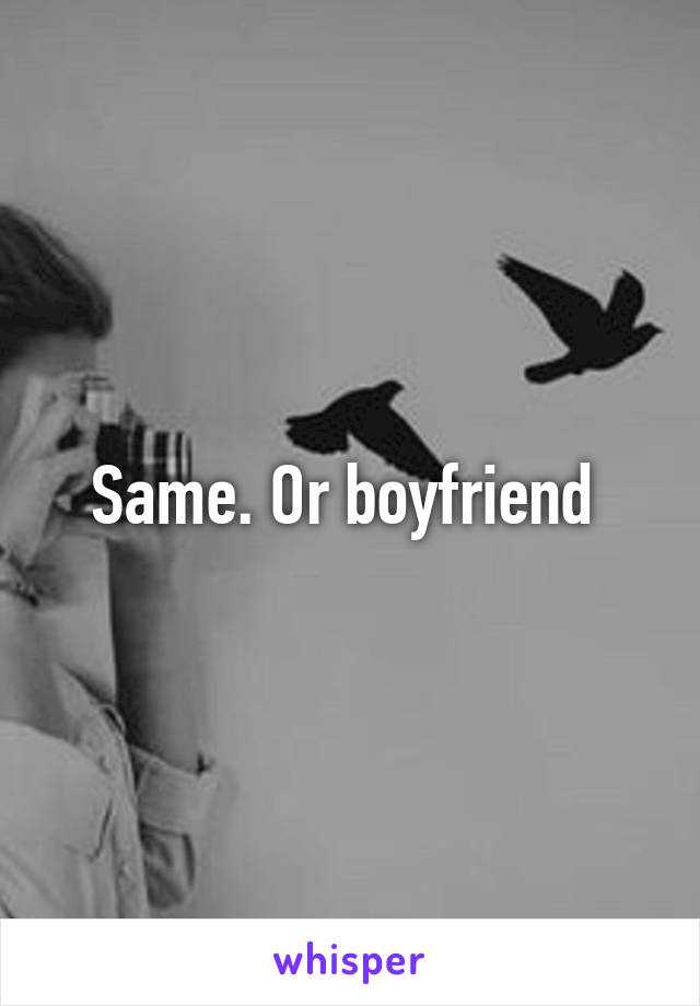 Same. Or boyfriend 
