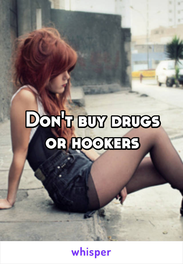 Don't buy drugs or hookers
