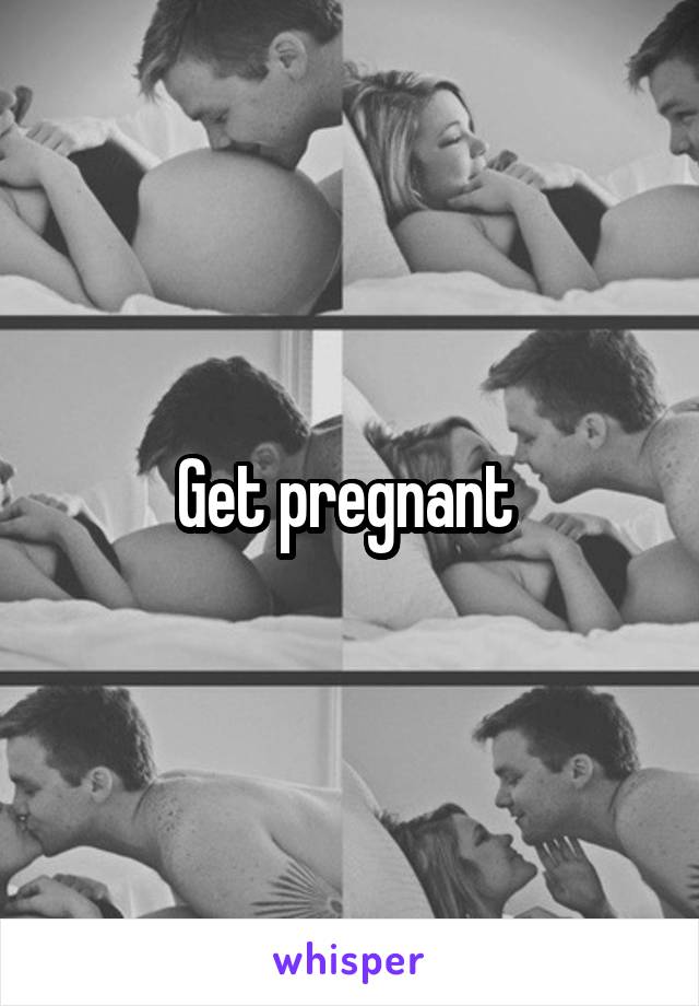 Get pregnant 