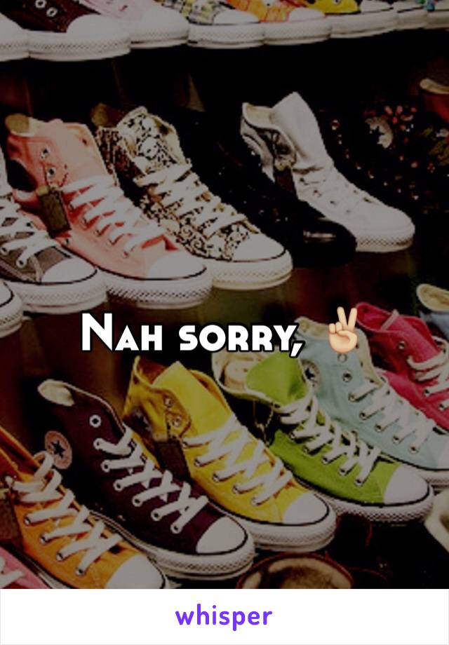 Nah sorry, ✌🏼️