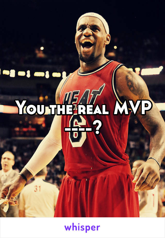 You the real MVP
---->