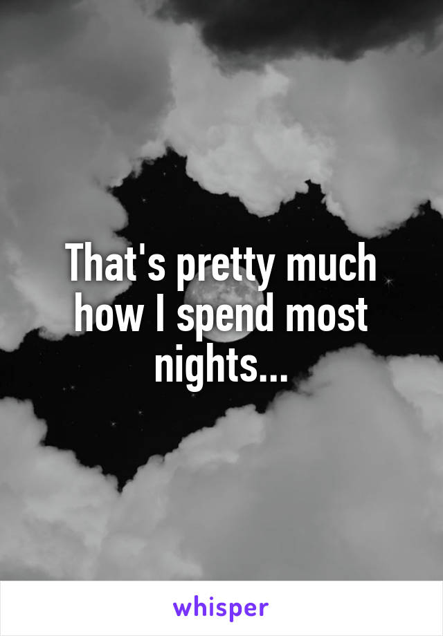 That's pretty much how I spend most nights...
