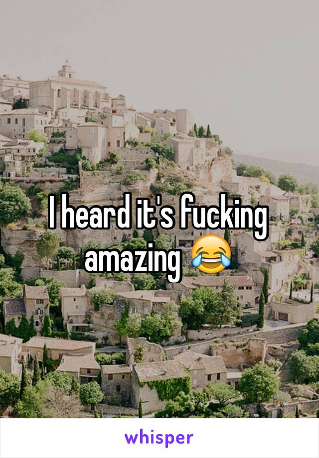 I heard it's fucking amazing 😂