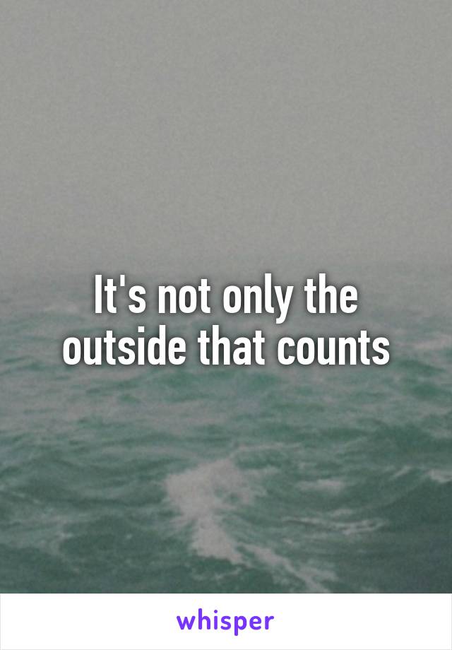 It's not only the outside that counts