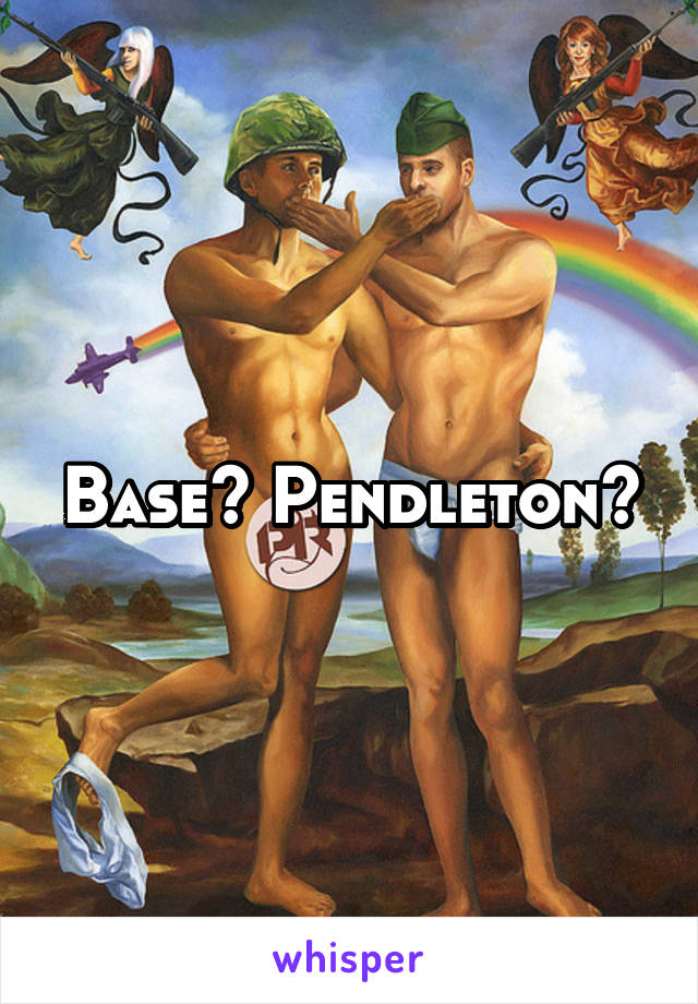 Base? Pendleton?