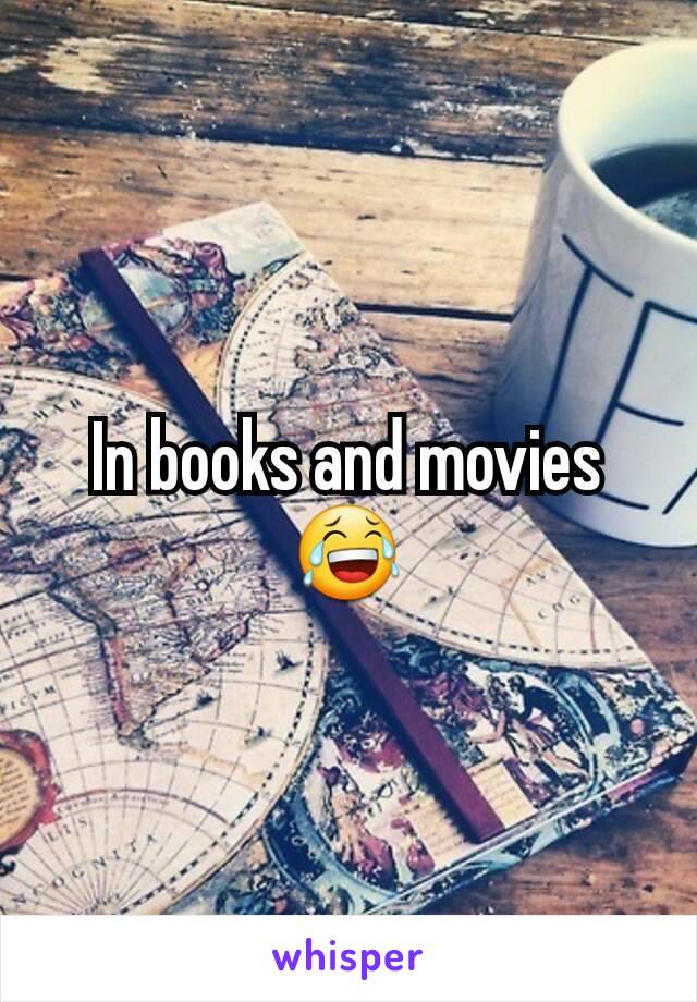 In books and movies 😂