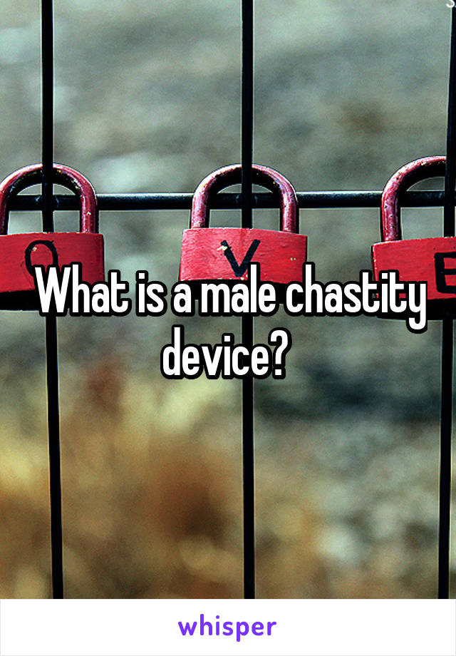 What is a male chastity device? 
