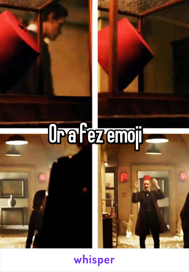 Or a fez emoji