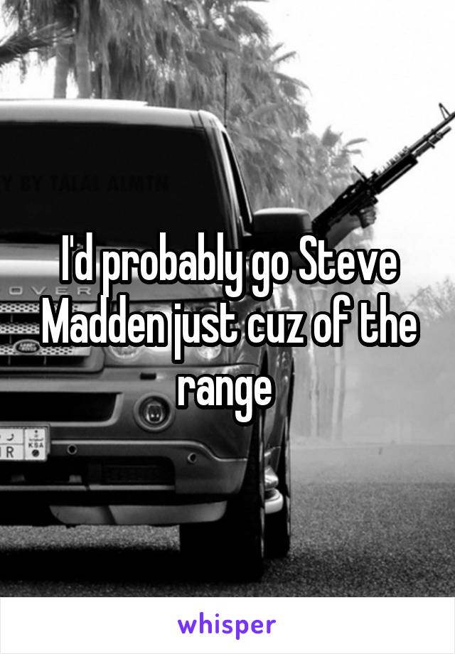 I'd probably go Steve Madden just cuz of the range 