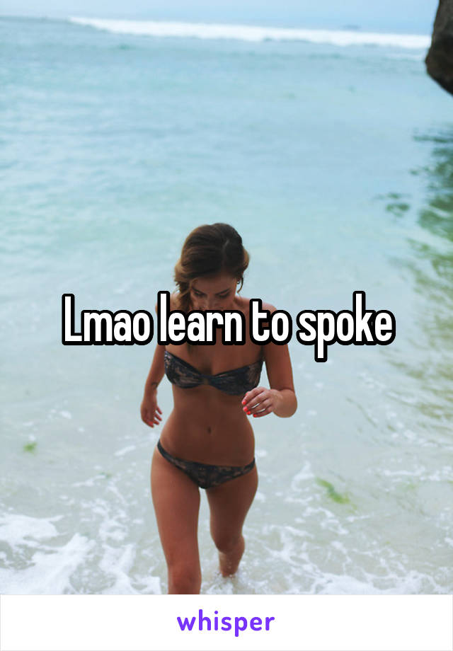Lmao learn to spoke