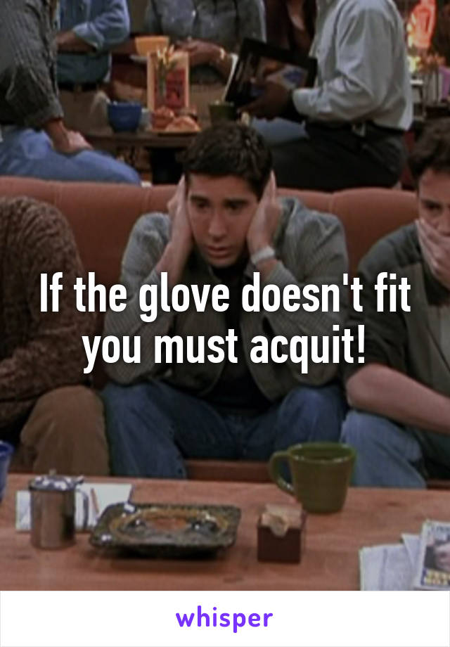 If the glove doesn't fit you must acquit!