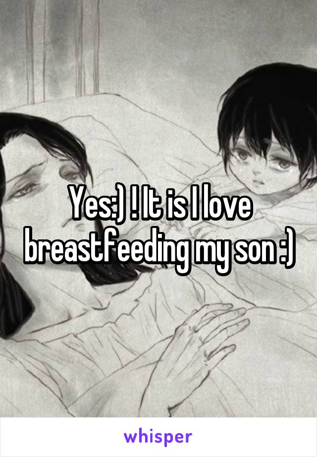 Yes:) ! It is I love breastfeeding my son :)