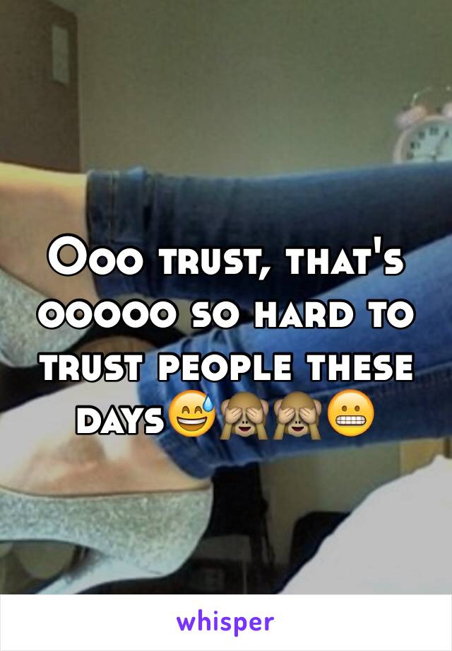 Ooo trust, that's ooooo so hard to trust people these days😅🙈🙈😬