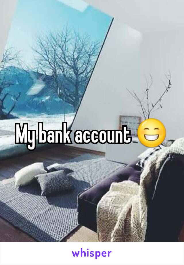 My bank account 😁