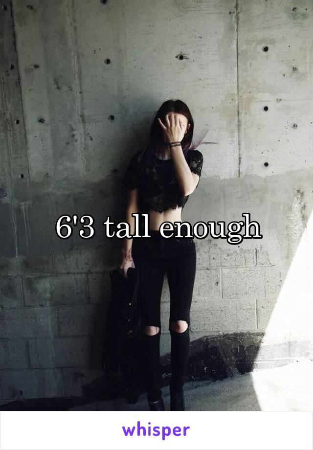 6'3 tall enough