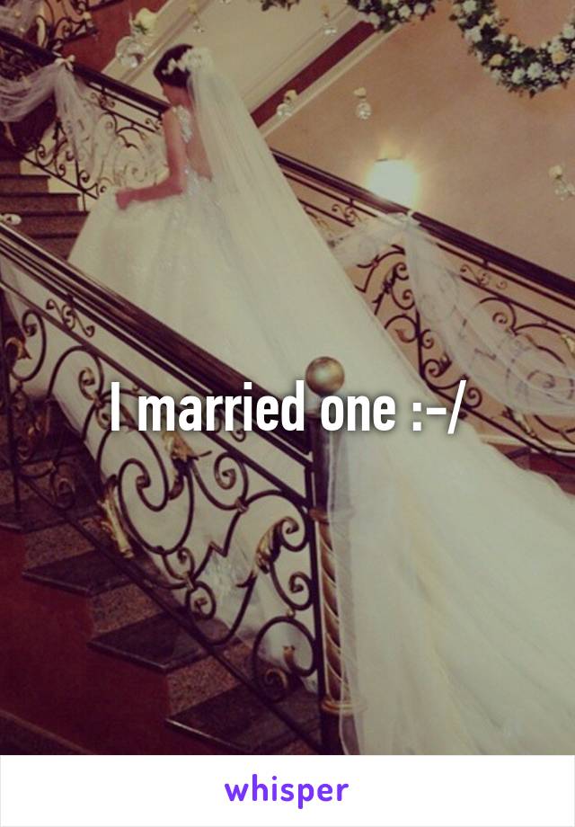 I married one :-/