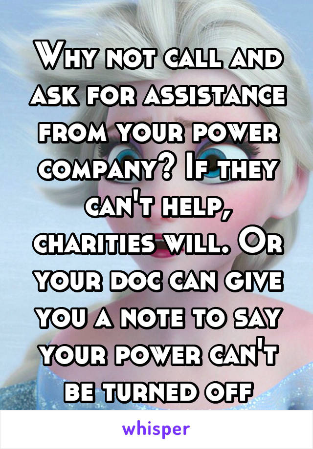 Why not call and ask for assistance from your power company? If they can't help, charities will. Or your doc can give you a note to say your power can't be turned off