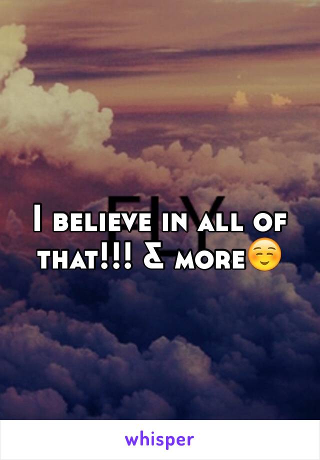 I believe in all of that!!! & more☺️ 