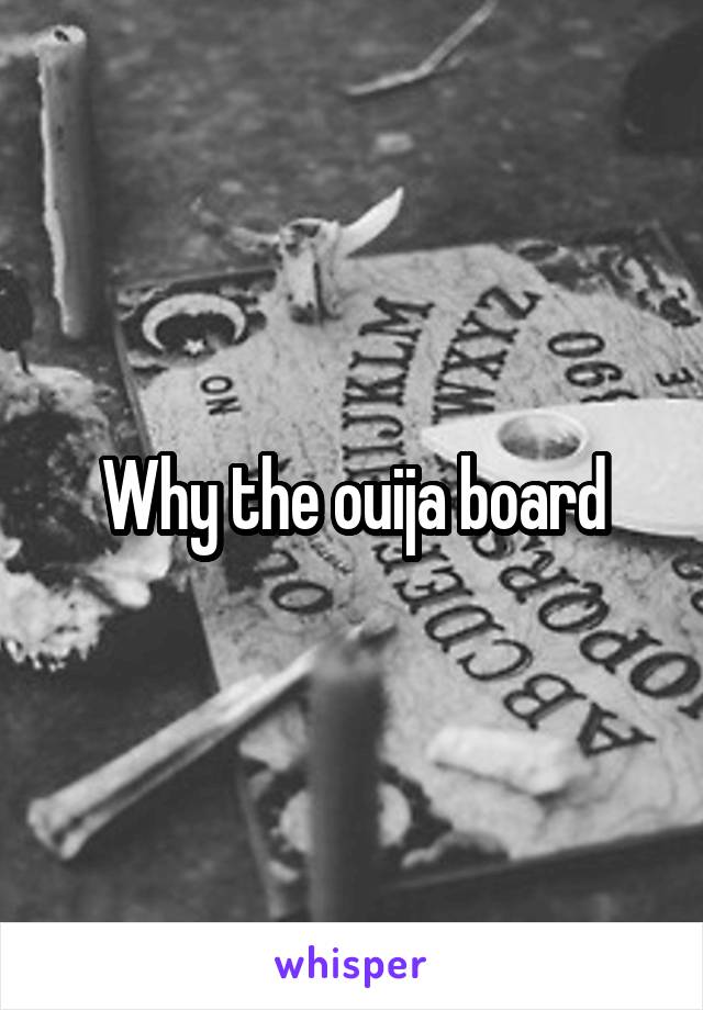 Why the ouija board
