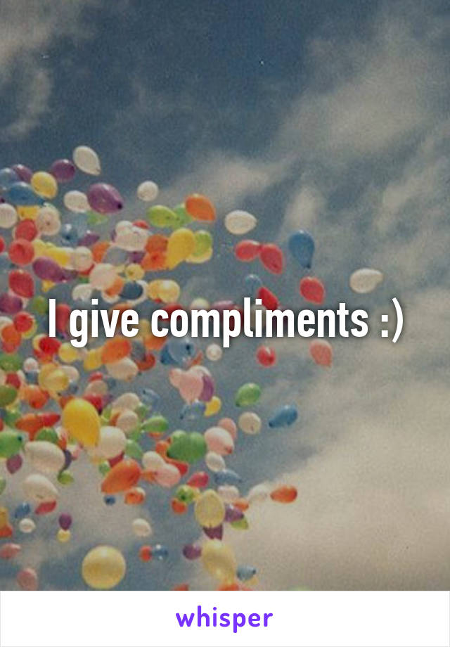 I give compliments :)