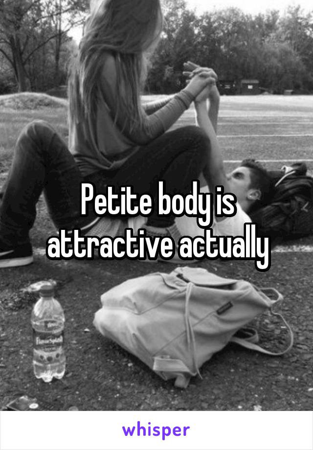 Petite body is attractive actually