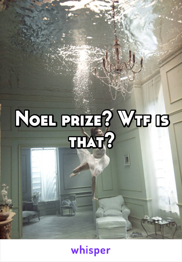 Noel prize? Wtf is that?