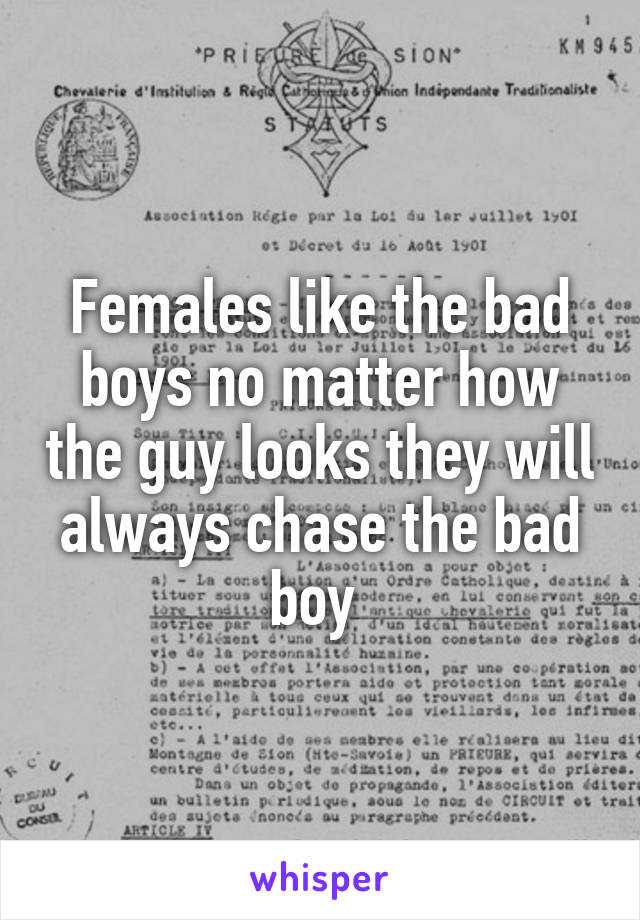 Females like the bad boys no matter how the guy looks they will always chase the bad boy 