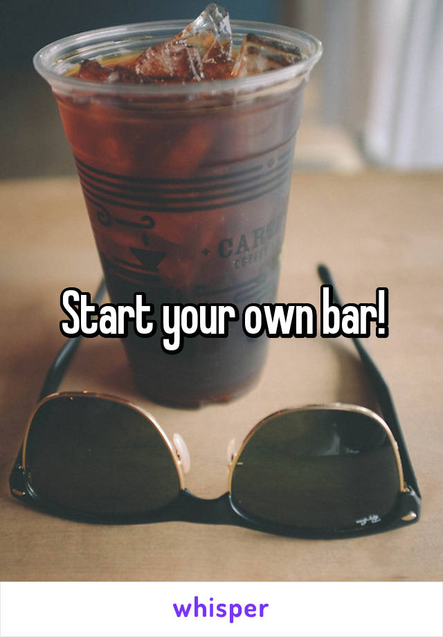 Start your own bar!