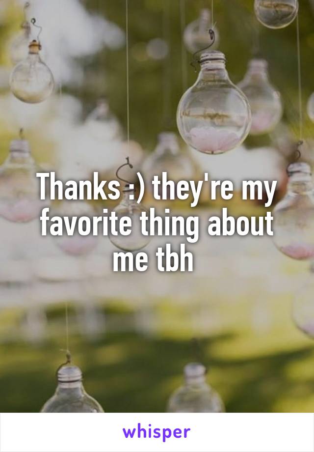 Thanks :) they're my favorite thing about me tbh 