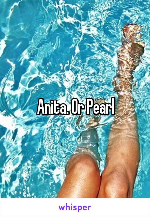 Anita. Or Pearl