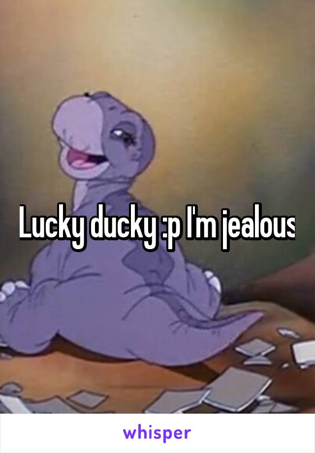 Lucky ducky :p I'm jealous