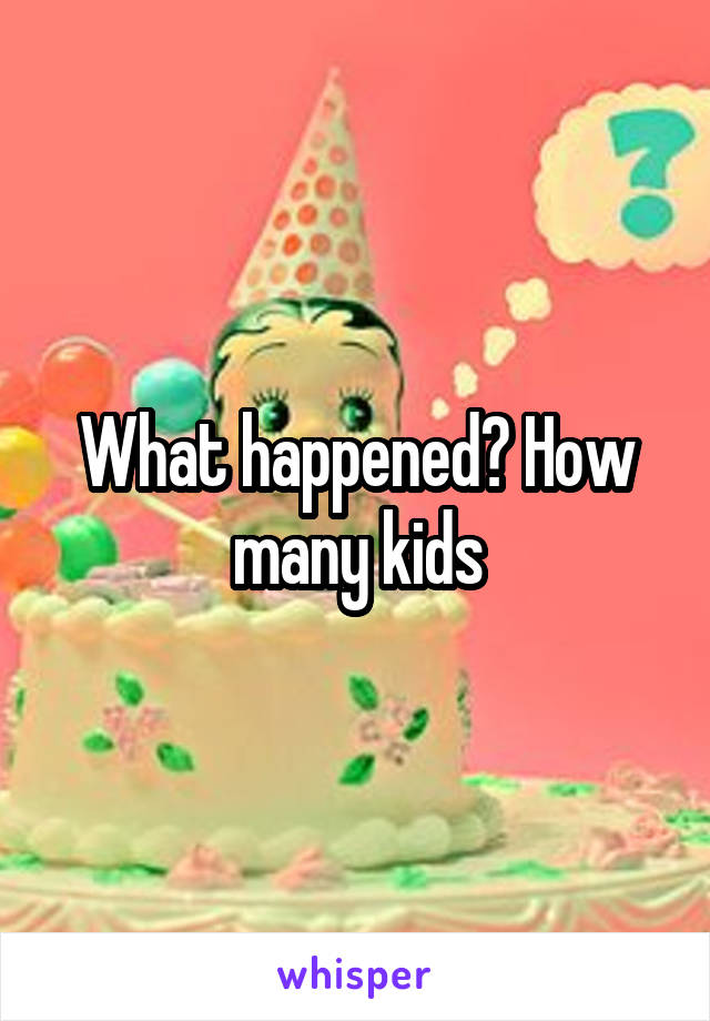 What happened? How many kids