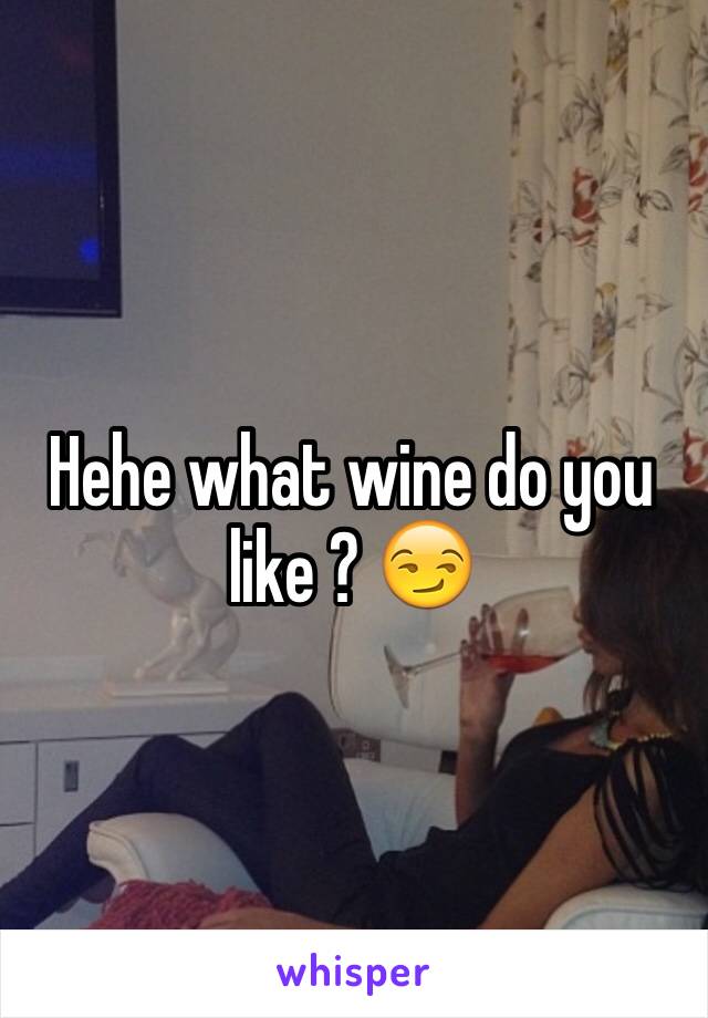 Hehe what wine do you like ? 😏