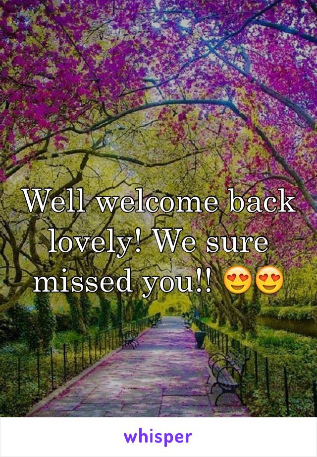 Well welcome back lovely! We sure missed you!! 😍😍