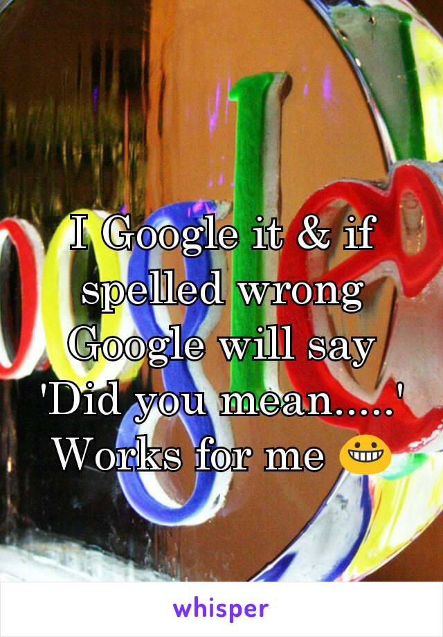 I Google it & if spelled wrong Google will say 'Did you mean.....' Works for me 😀