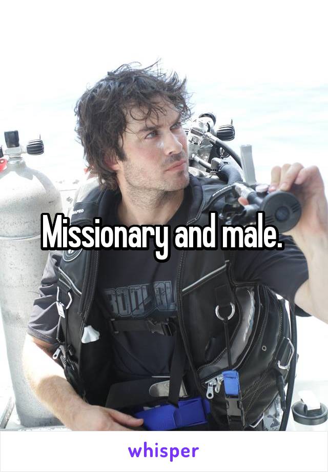 Missionary and male. 