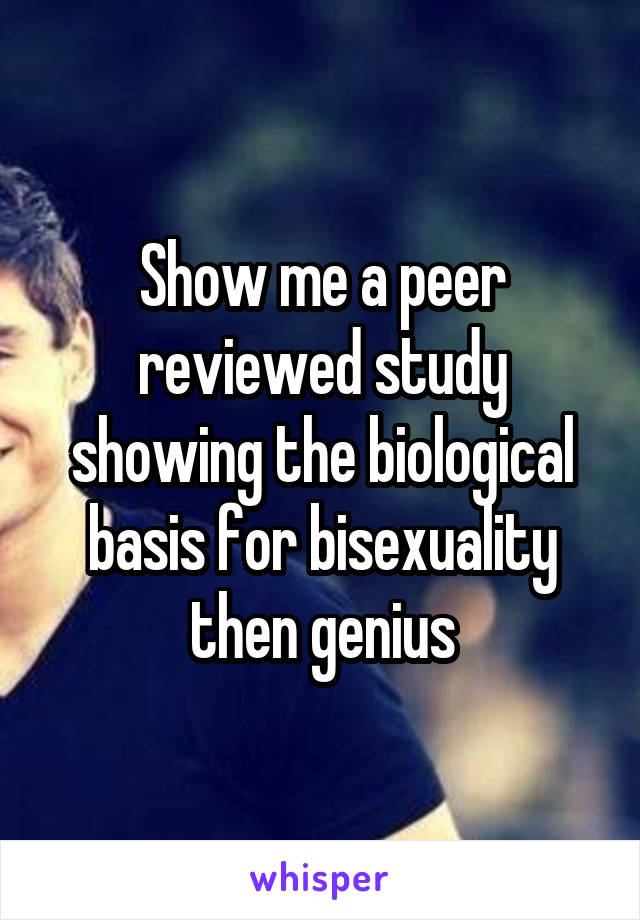 Show me a peer reviewed study showing the biological basis for bisexuality then genius