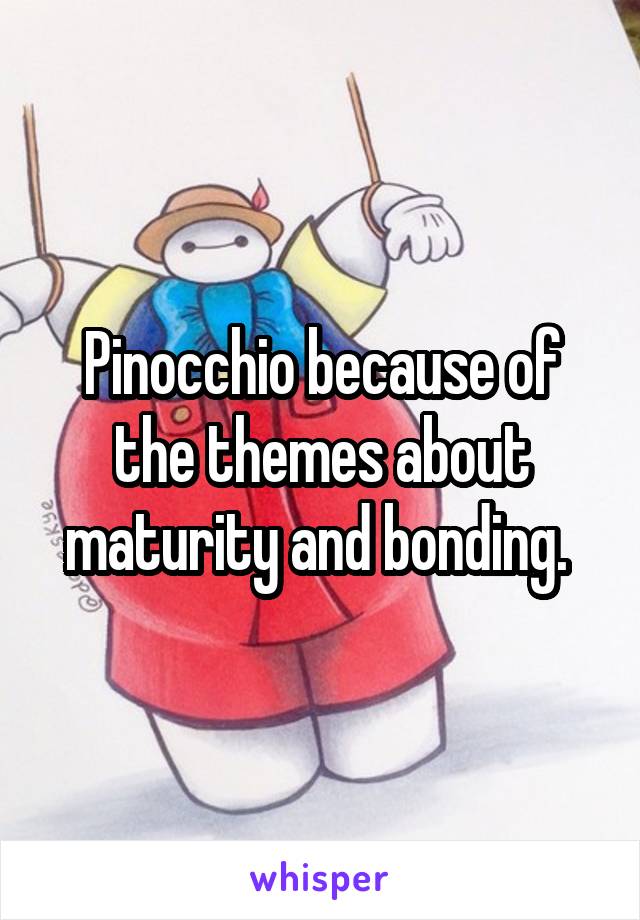 Pinocchio because of the themes about maturity and bonding. 