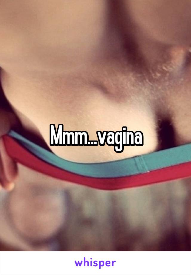 Mmm...vagina