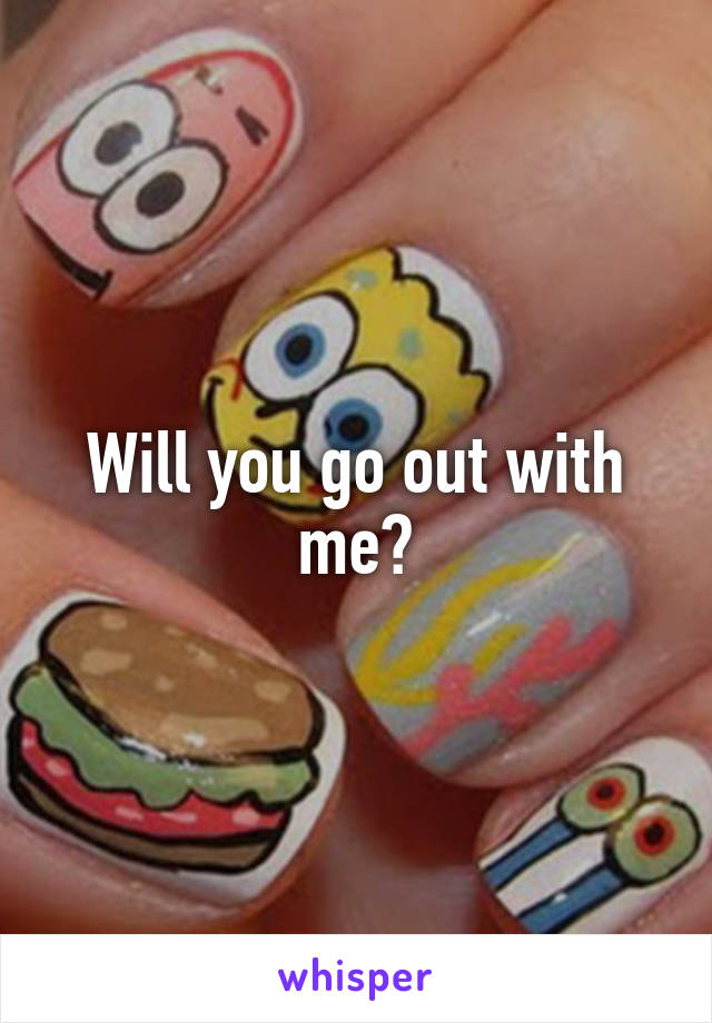 Will you go out with me?