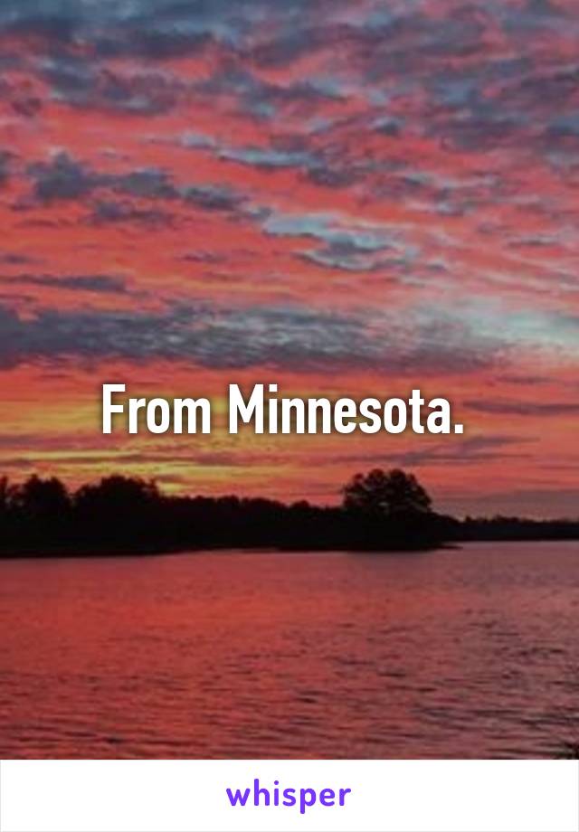 From Minnesota. 