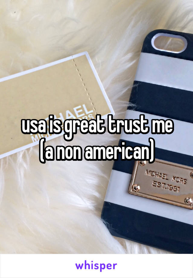 usa is great trust me
(a non american)