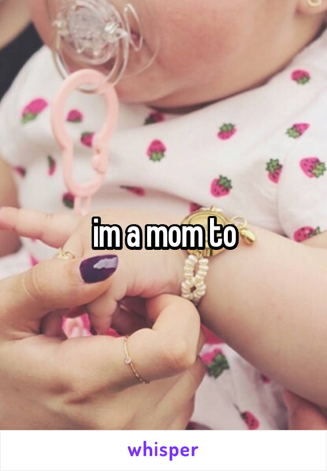 im a mom to